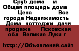 Сруб дома 175м2 › Общая площадь дома ­ 175 › Цена ­ 980 650 - Все города Недвижимость » Дома, коттеджи, дачи продажа   . Псковская обл.,Великие Луки г.